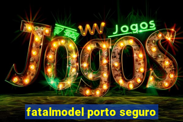 fatalmodel porto seguro