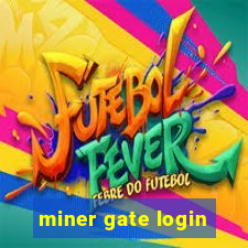 miner gate login