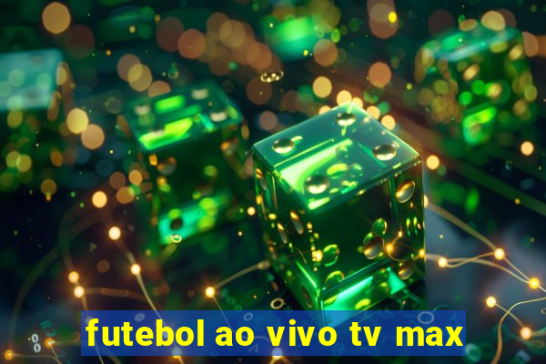 futebol ao vivo tv max