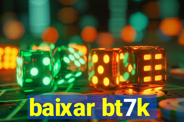 baixar bt7k