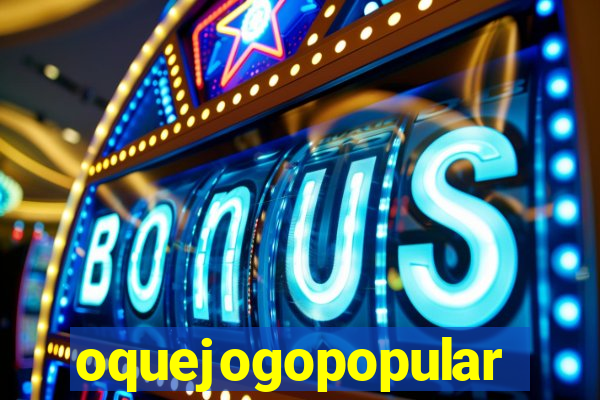 oquejogopopular