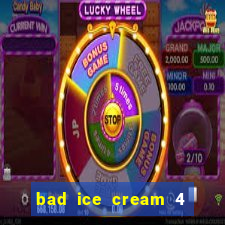 bad ice cream 4 click jogos