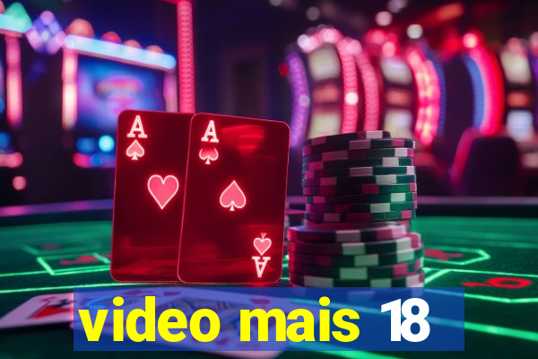 video mais 18