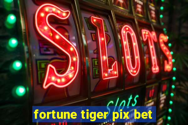 fortune tiger pix bet