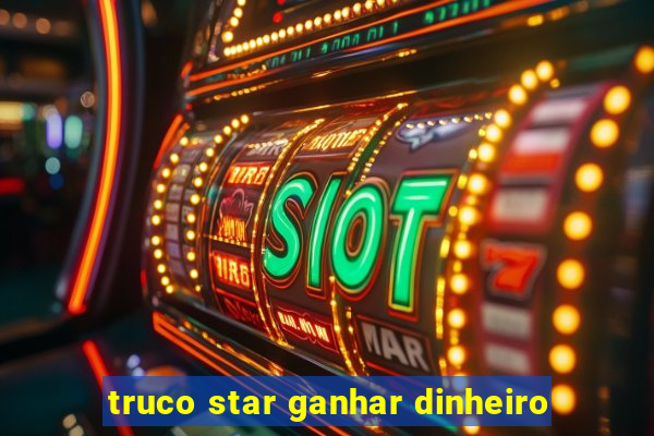 truco star ganhar dinheiro