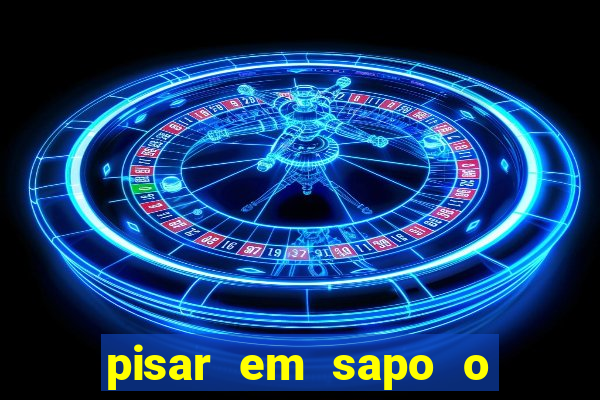 pisar em sapo o que significa