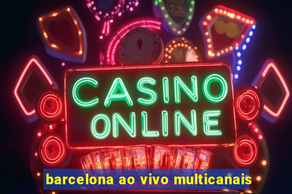 barcelona ao vivo multicanais