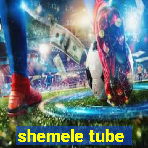 shemele tube