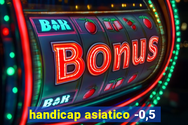 handicap asiatico -0,5