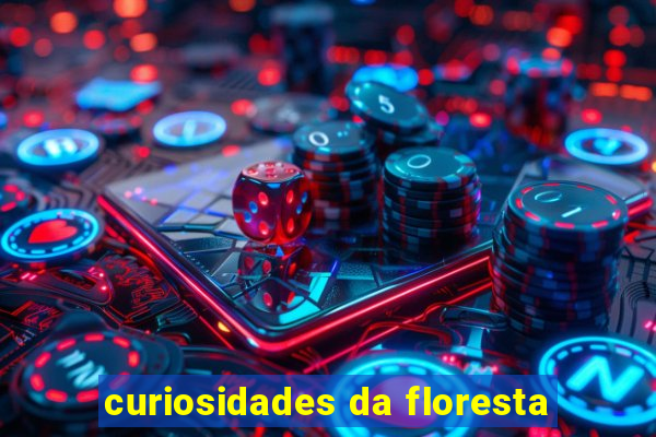 curiosidades da floresta