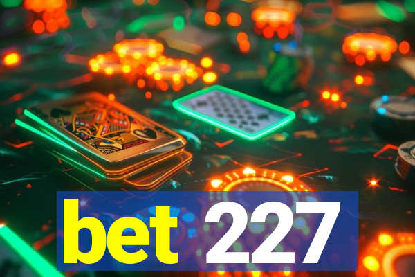 bet 227