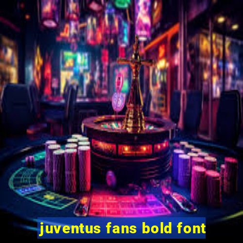 juventus fans bold font