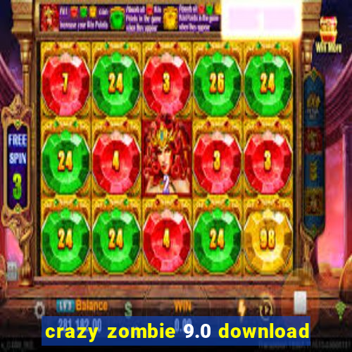 crazy zombie 9.0 download