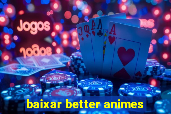 baixar better animes