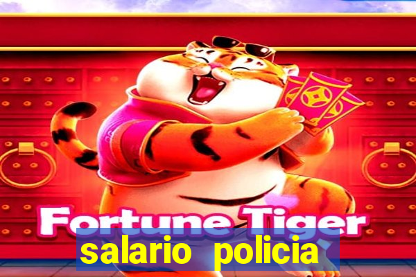 salario policia civil da bahia