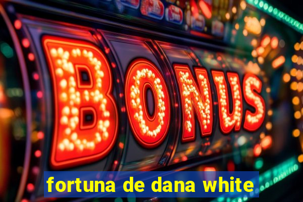 fortuna de dana white