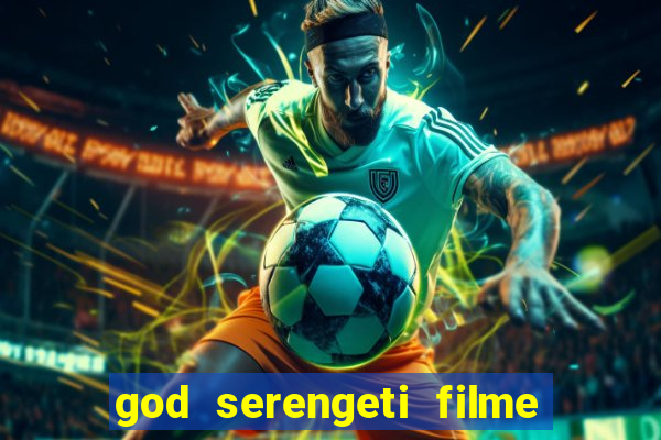 god serengeti filme completo dublado