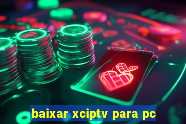 baixar xciptv para pc