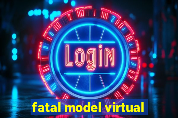 fatal model virtual