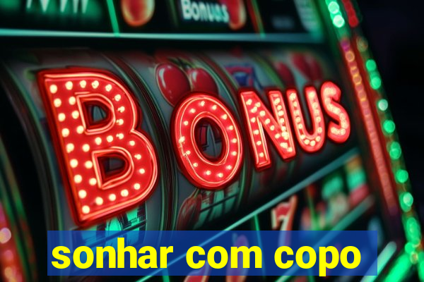 sonhar com copo