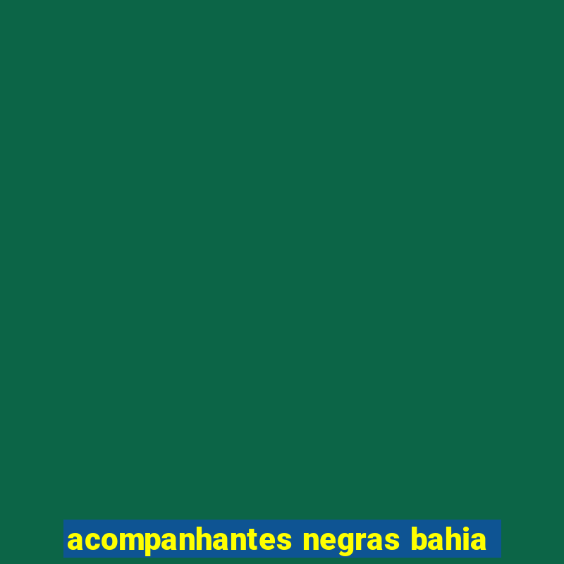 acompanhantes negras bahia