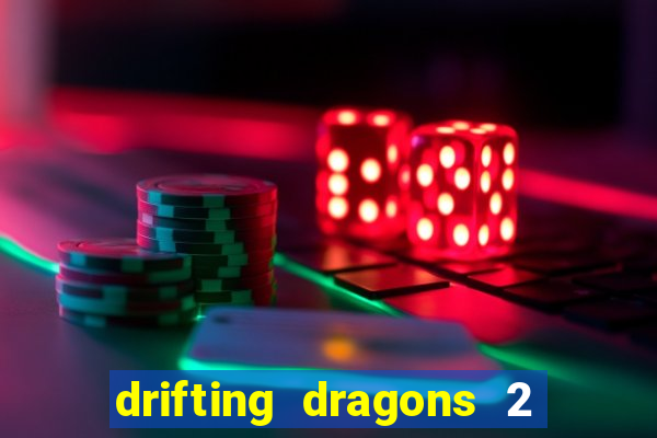 drifting dragons 2 temporada drifting dragons vai ter