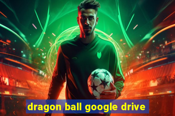 dragon ball google drive