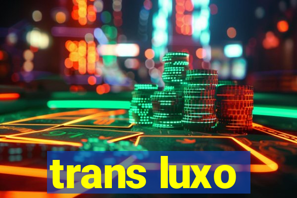 trans luxo