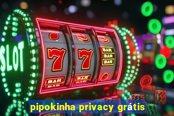 pipokinha privacy grátis