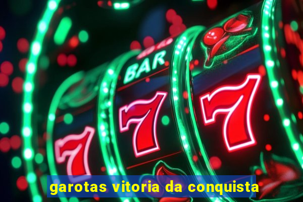 garotas vitoria da conquista