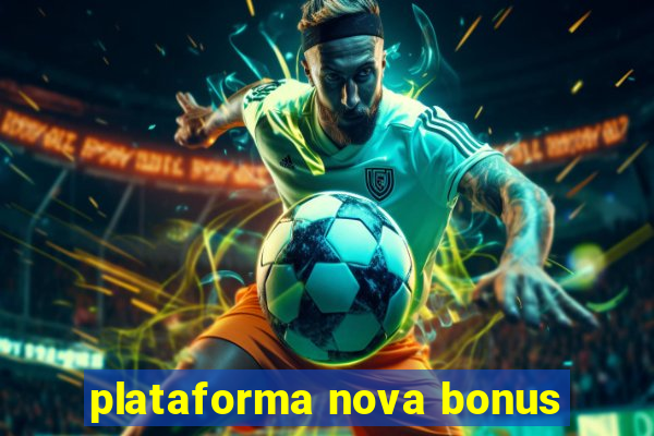 plataforma nova bonus