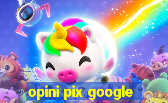 opini pix google