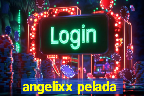 angelixx pelada