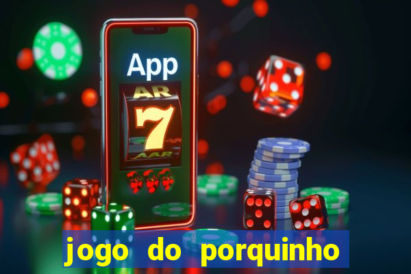 jogo do porquinho para ganhar dinheiro