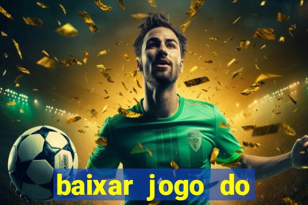 baixar jogo do tigre para ganhar dinheiro no cadastro