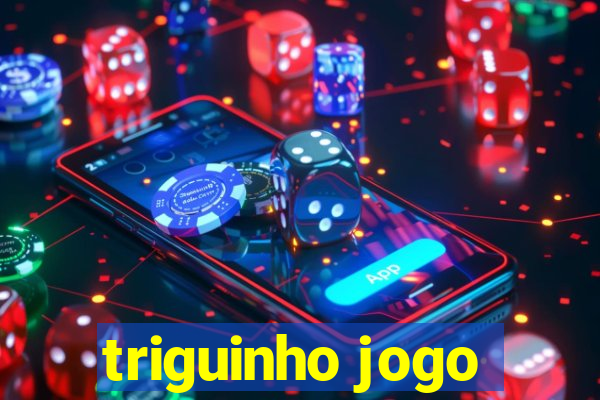 triguinho jogo