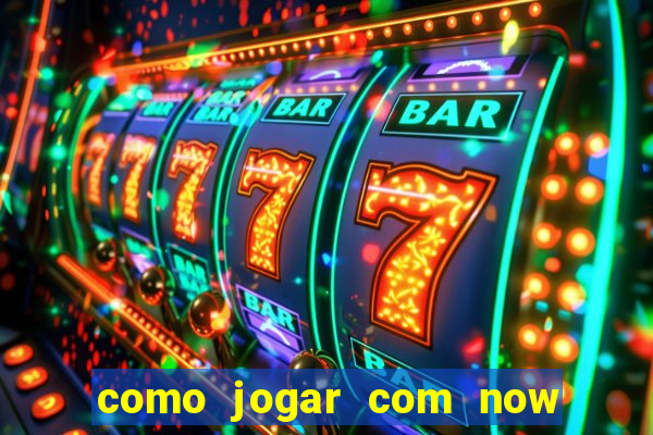 como jogar com now no big win