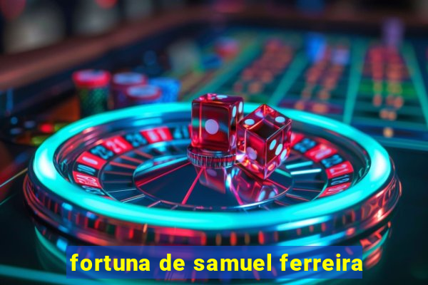 fortuna de samuel ferreira