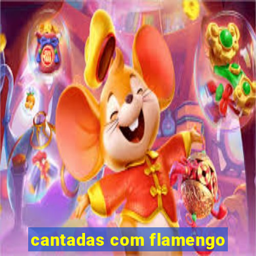 cantadas com flamengo