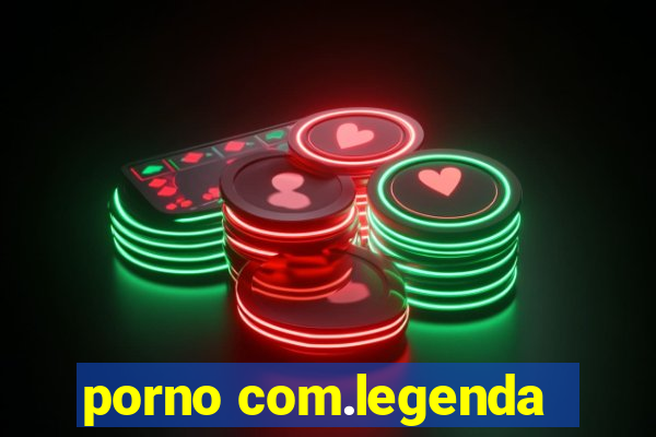 porno com.legenda