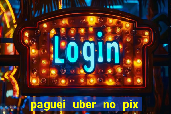 paguei uber no pix e nao achou motorista