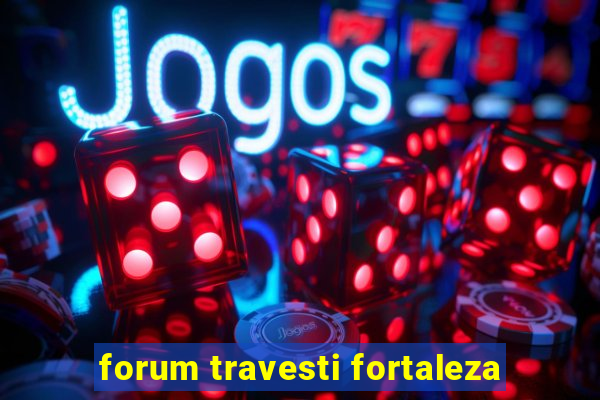 forum travesti fortaleza