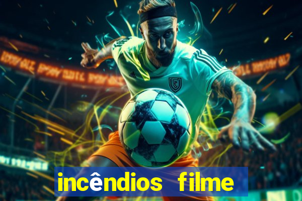 incêndios filme completo youtube incêndios filme completo dublado