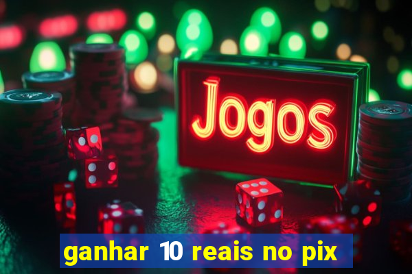 ganhar 10 reais no pix