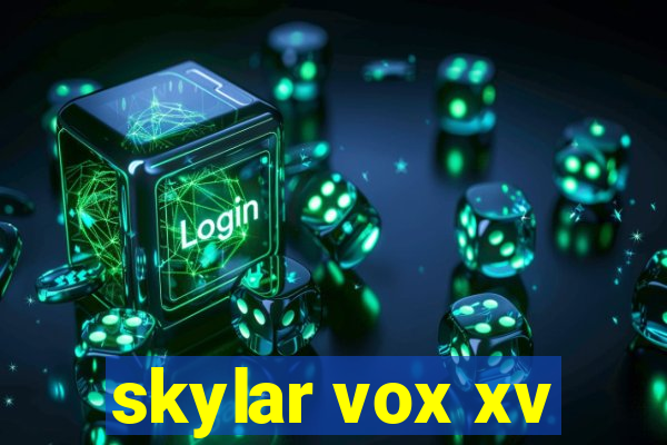 skylar vox xv