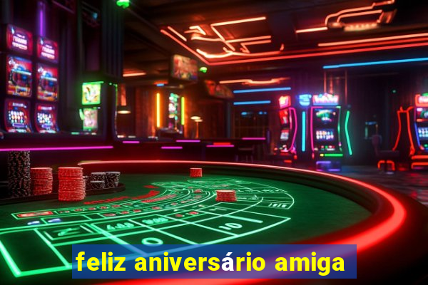 feliz aniversário amiga