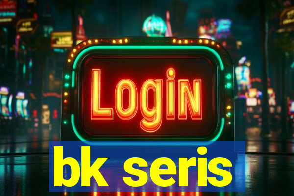 bk seris