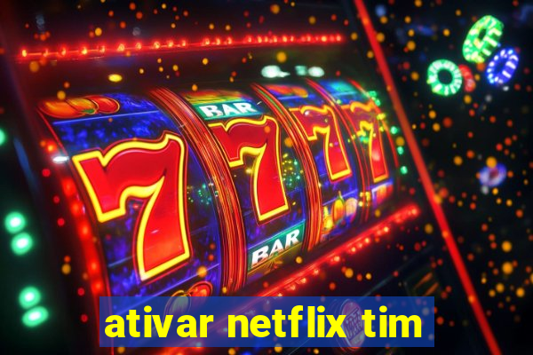 ativar netflix tim