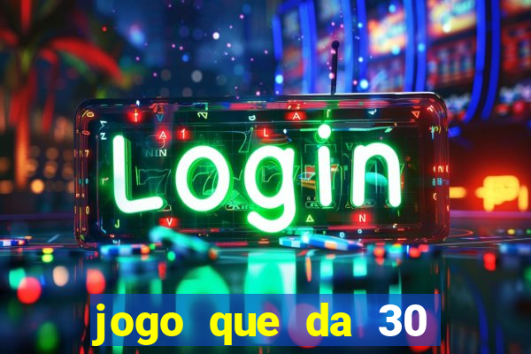 jogo que da 30 reais de bonus