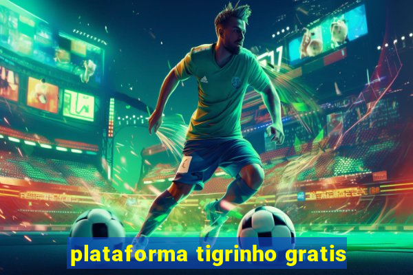 plataforma tigrinho gratis